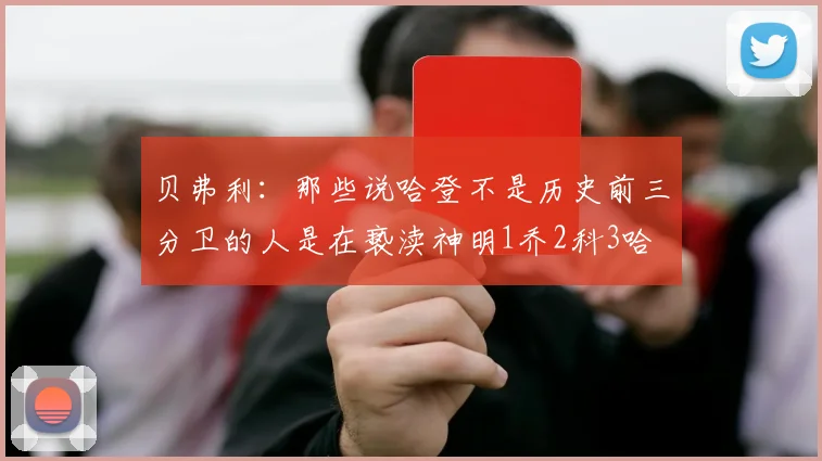 贝弗利：那些说哈登不是历史前三分卫的人是在亵渎神明1乔2科3哈