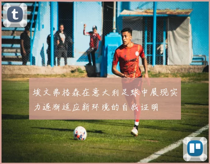 埃文弗格森在意大利足球中展现实力逐渐适应新环境的自我证明